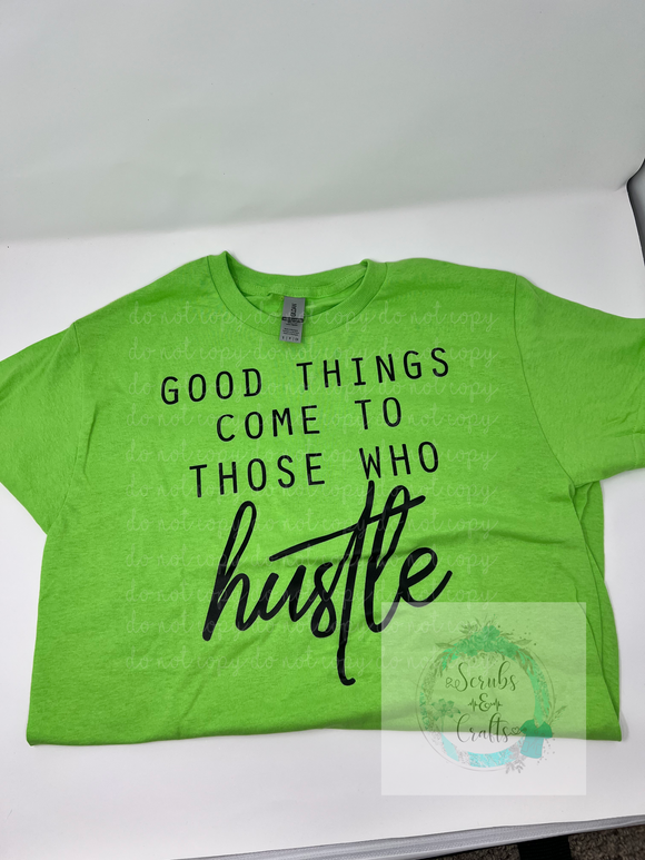 Good Things Come To Those Who Hustle Tshirt