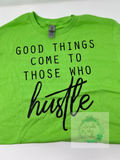 Good Things Come To Those Who Hustle Tshirt