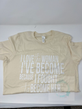 I Love The Woman I’ve Become Tshirt